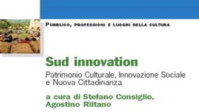 Sud innovation. Patrimonio culturale, innovazione sociale e nuova cittadinanza di Stefano Consiglio e Agostino Riitano – ed. Franco Angeli 2015