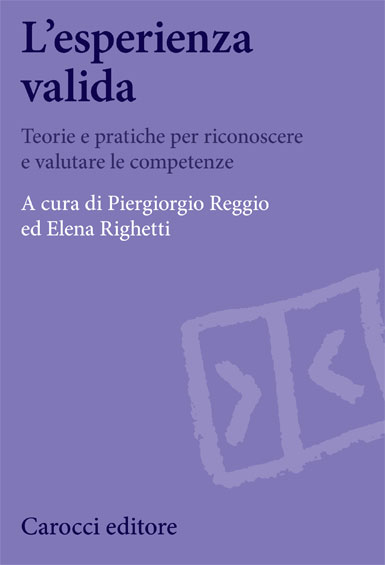 L’esperienza valida Teorie e pratiche per riconoscere e valutare le competenze a cura di: Piergiorgio Reggio, Elena Righetti – Carocci ed. 2013