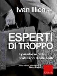 “Esperti di troppo. Il paradosso delle professioni disabilitanti” di Ivan Illich – Ed. Erickson 2008